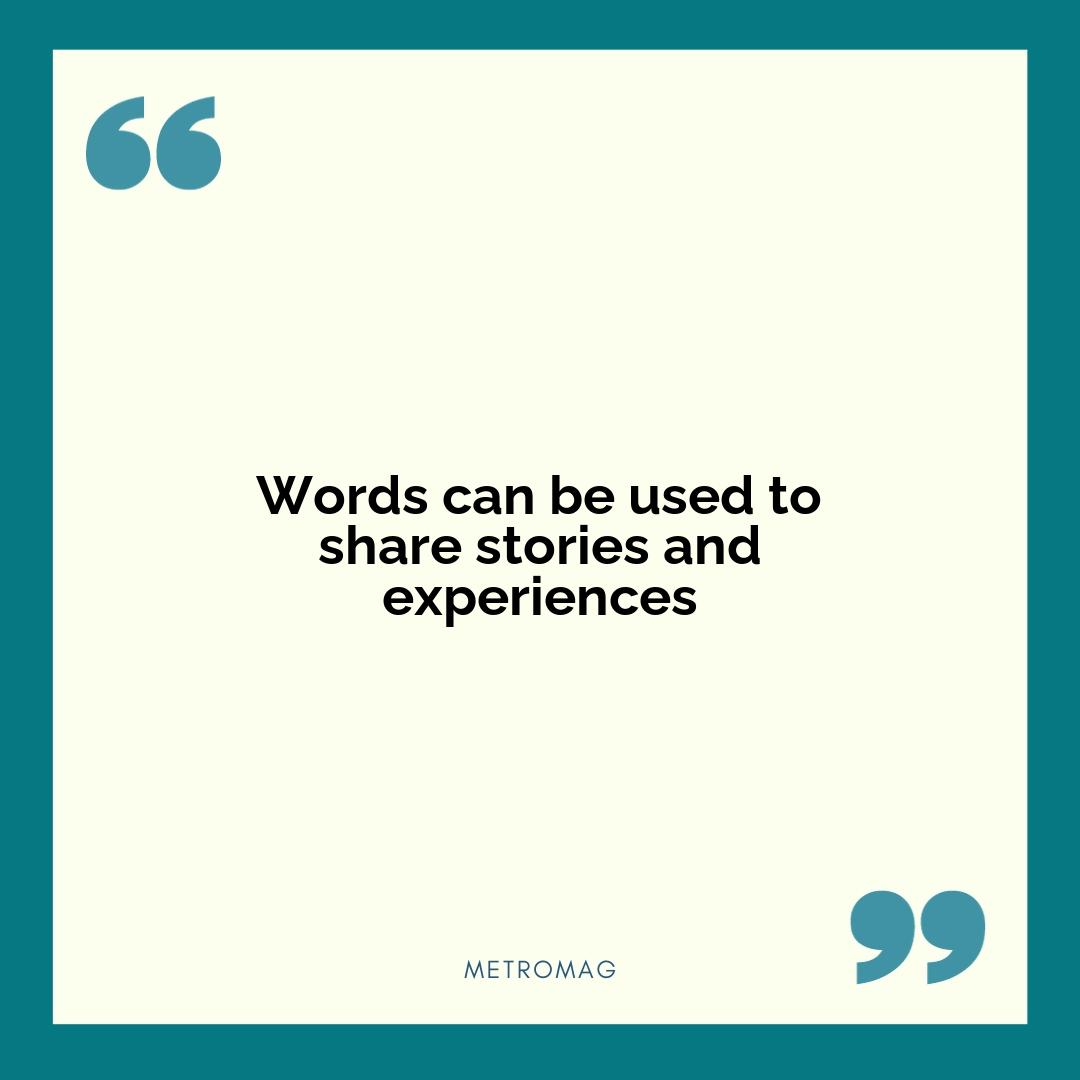 Words can be used to share stories and experiences