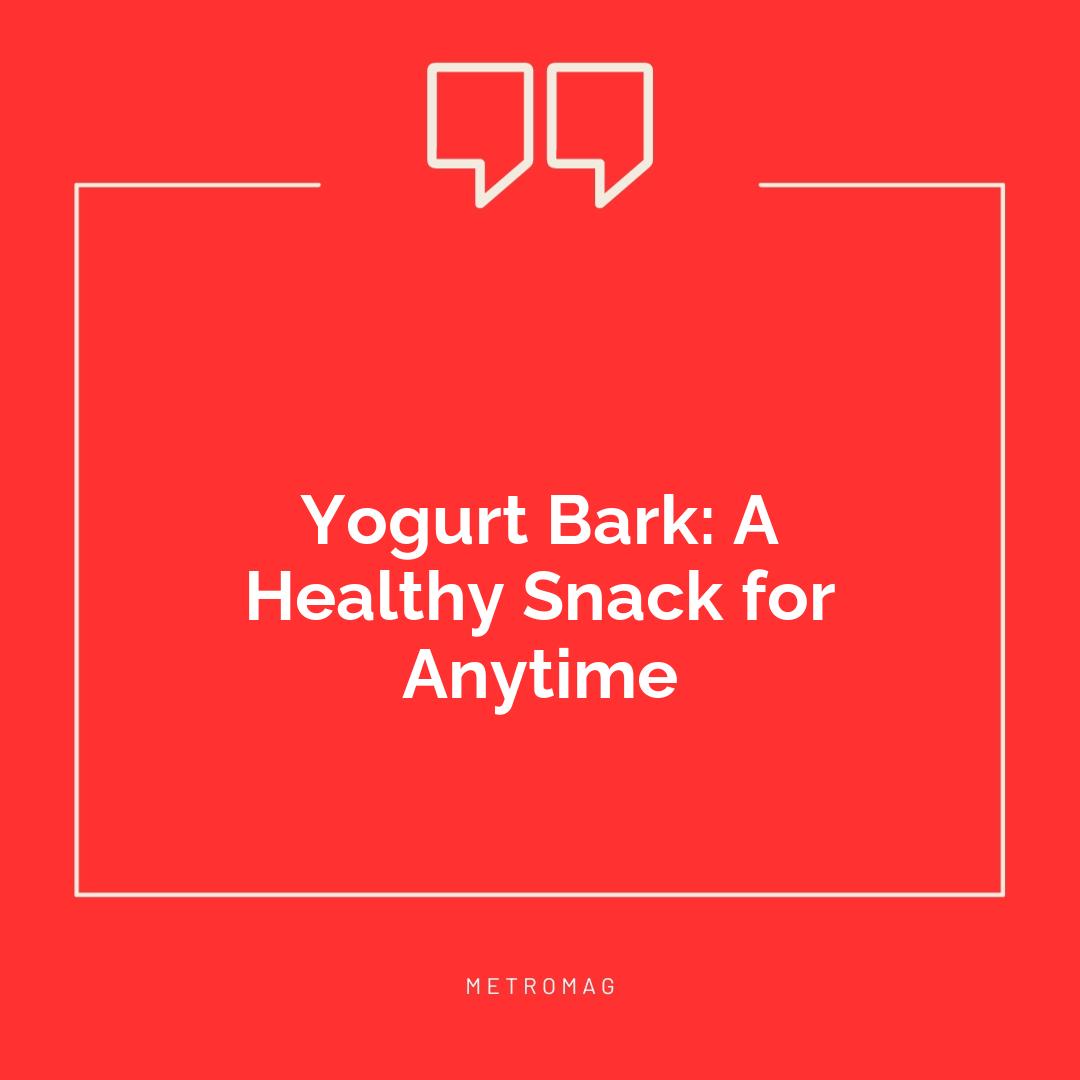 Yogurt Bark: A Healthy Snack for Anytime