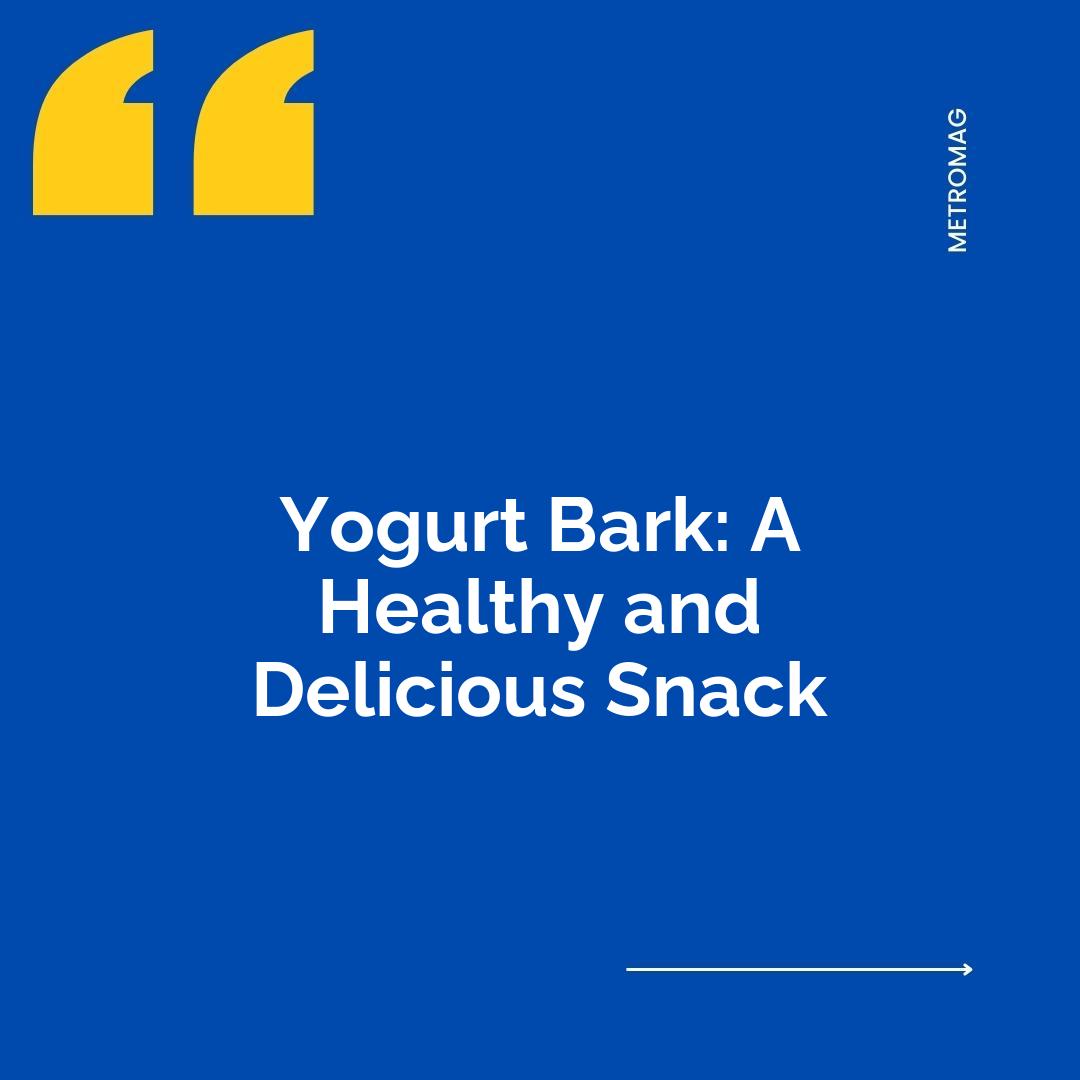 Yogurt Bark: A Healthy and Delicious Snack