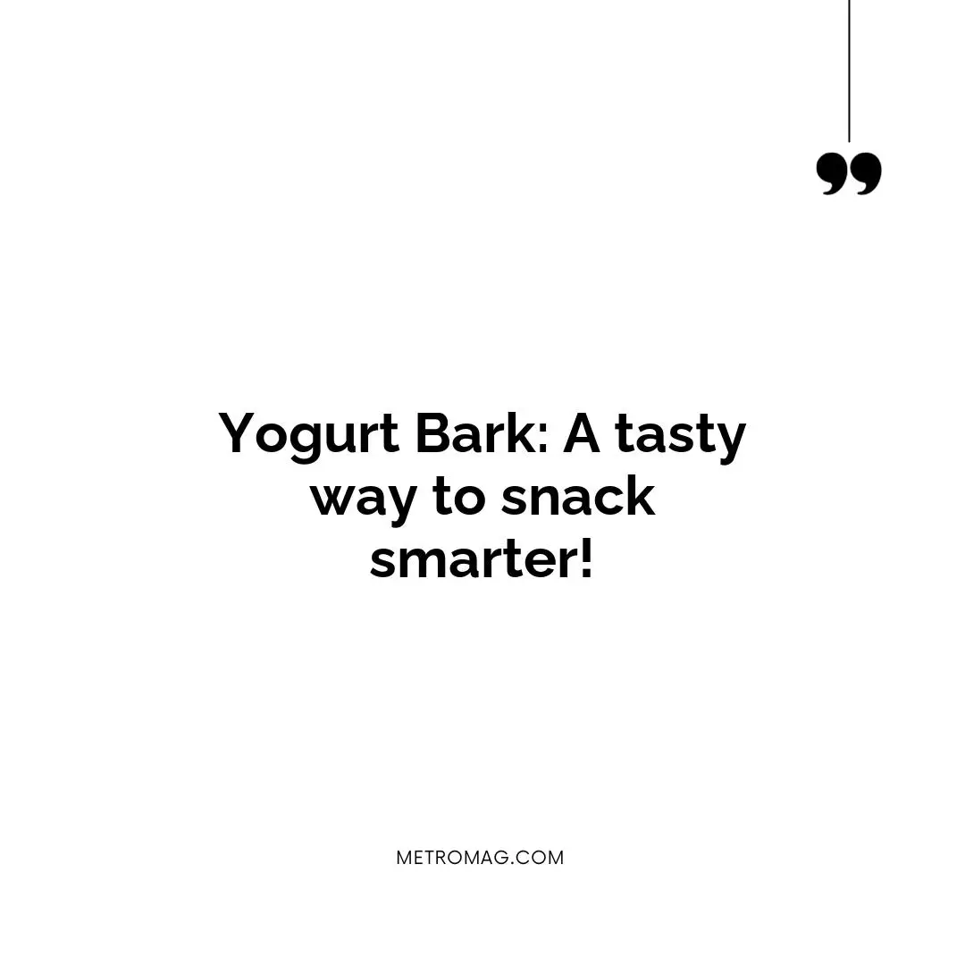 Yogurt Bark: A tasty way to snack smarter!