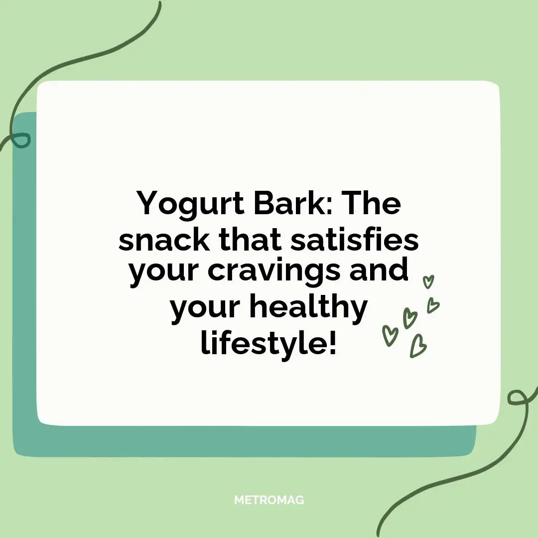 Yogurt Bark: The snack that satisfies your cravings and your healthy lifestyle!