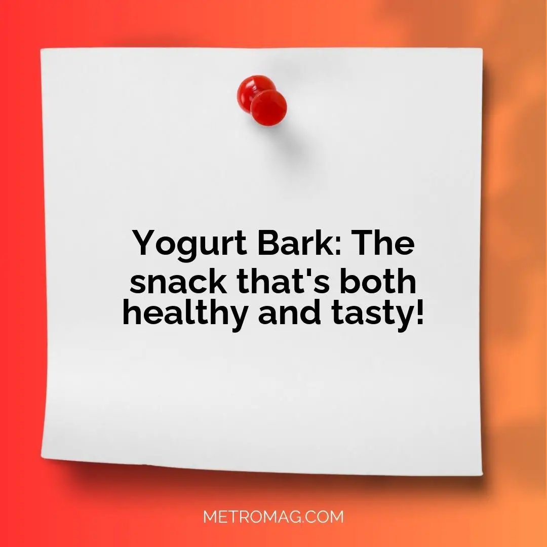 Yogurt Bark: The snack that's both healthy and tasty!