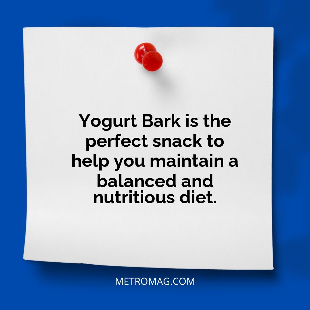 Yogurt Bark is the perfect snack to help you maintain a balanced and nutritious diet.