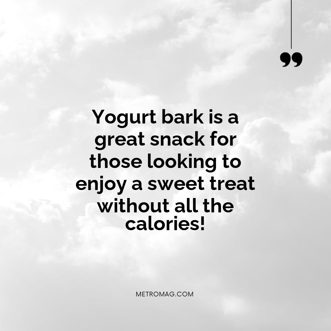 Yogurt bark is a great snack for those looking to enjoy a sweet treat without all the calories!