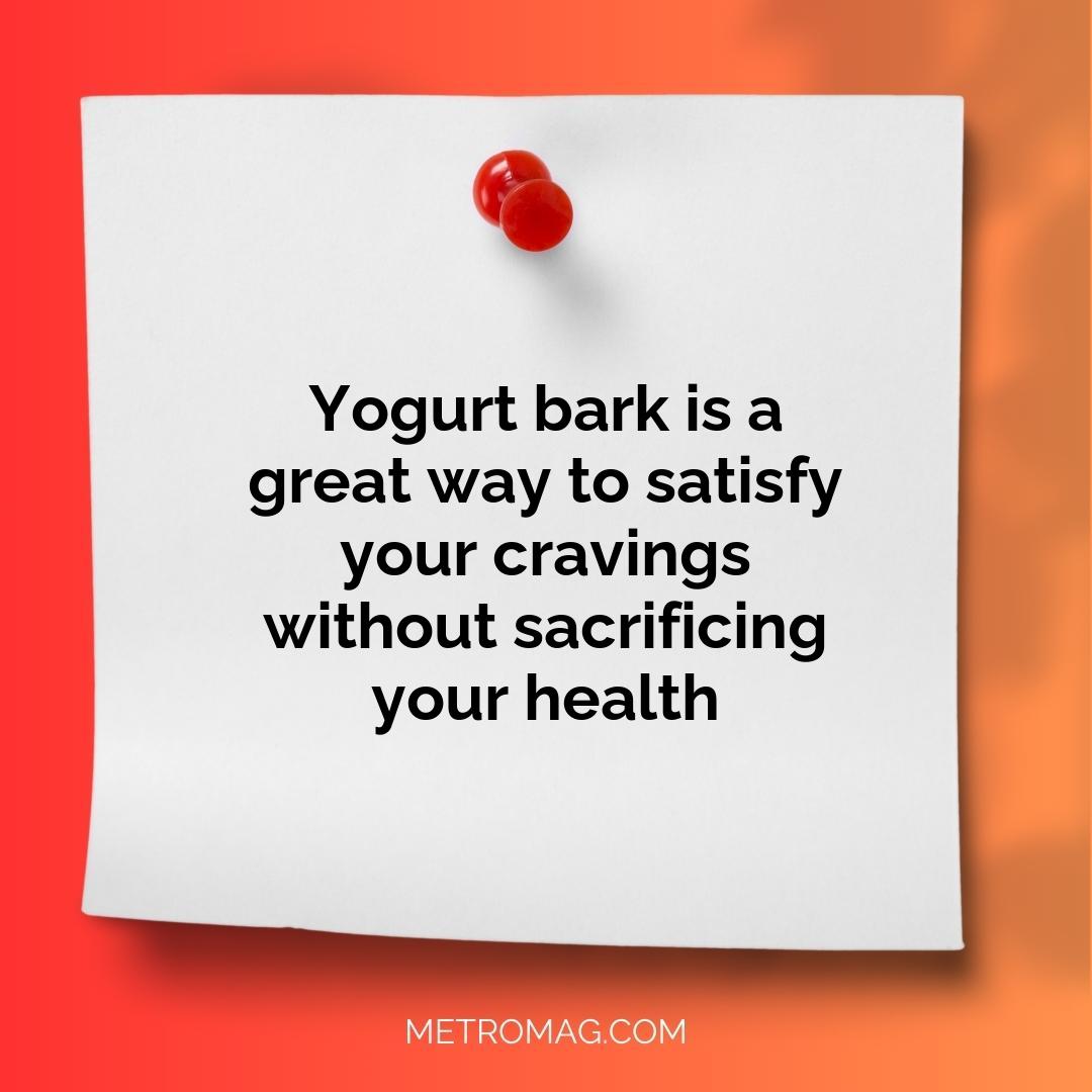 Yogurt bark is a great way to satisfy your cravings without sacrificing your health