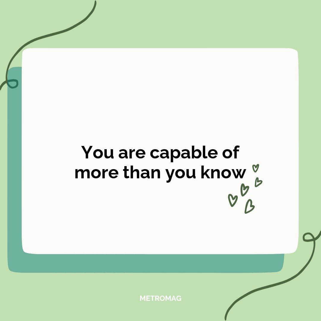 You are capable of more than you know