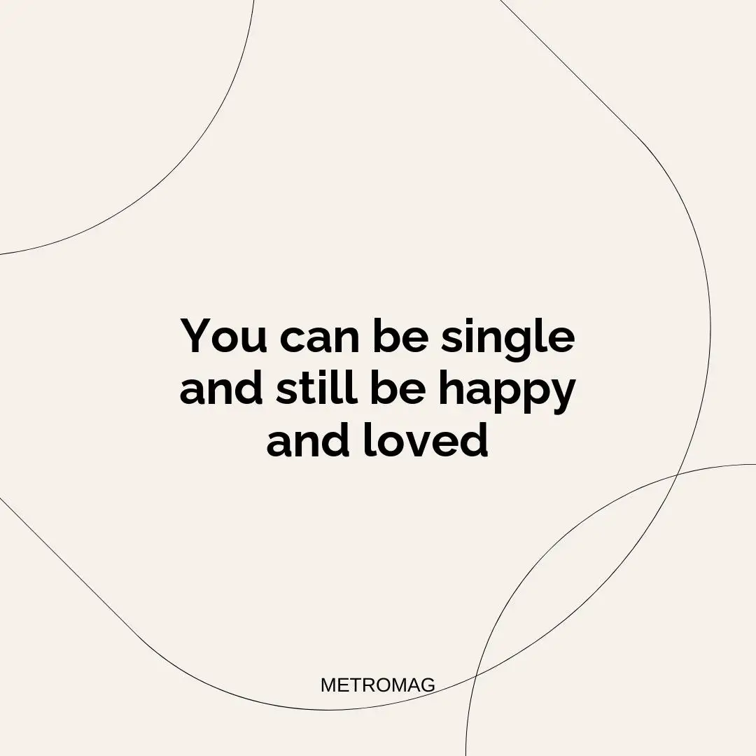 You can be single and still be happy and loved