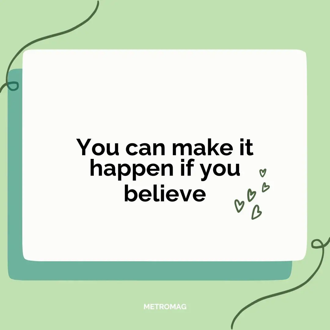 You can make it happen if you believe