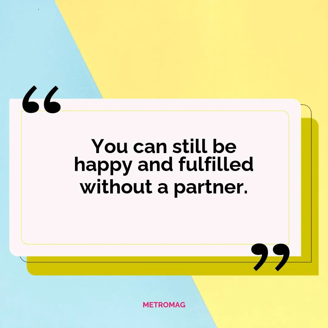 You can still be happy and fulfilled without a partner.