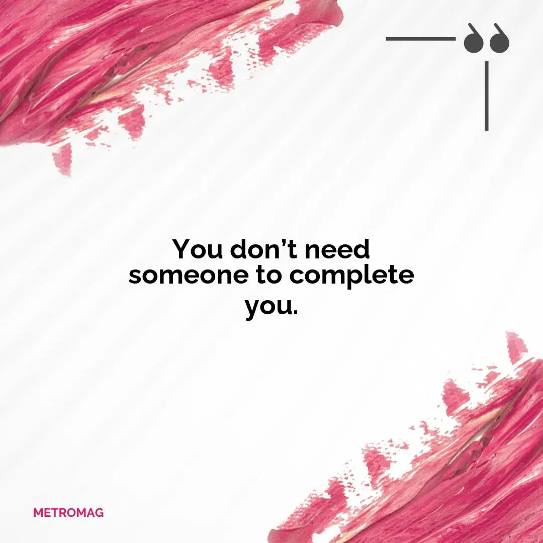 You don’t need someone to complete you.