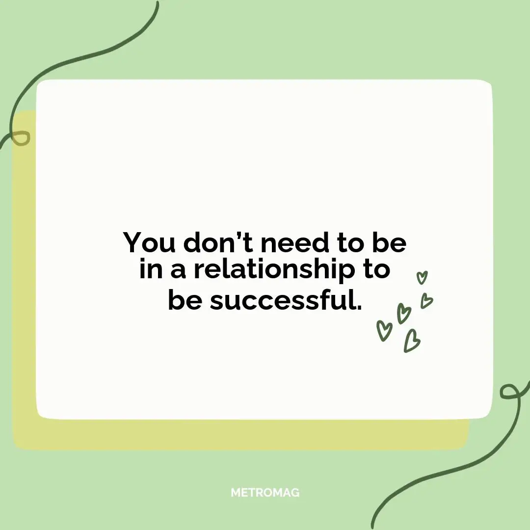 You don’t need to be in a relationship to be successful.
