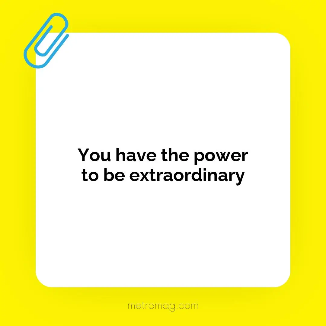You have the power to be extraordinary
