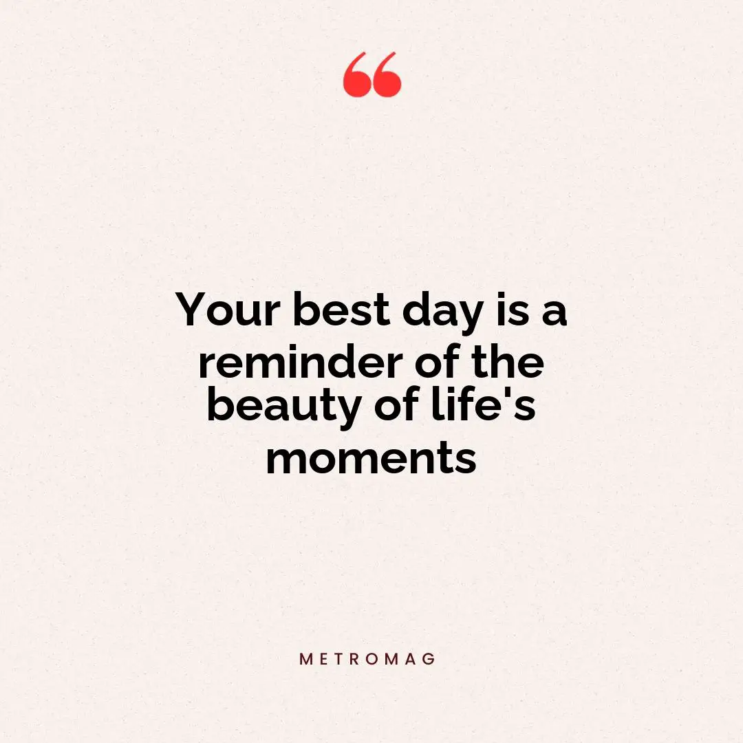Your best day is a reminder of the beauty of life's moments