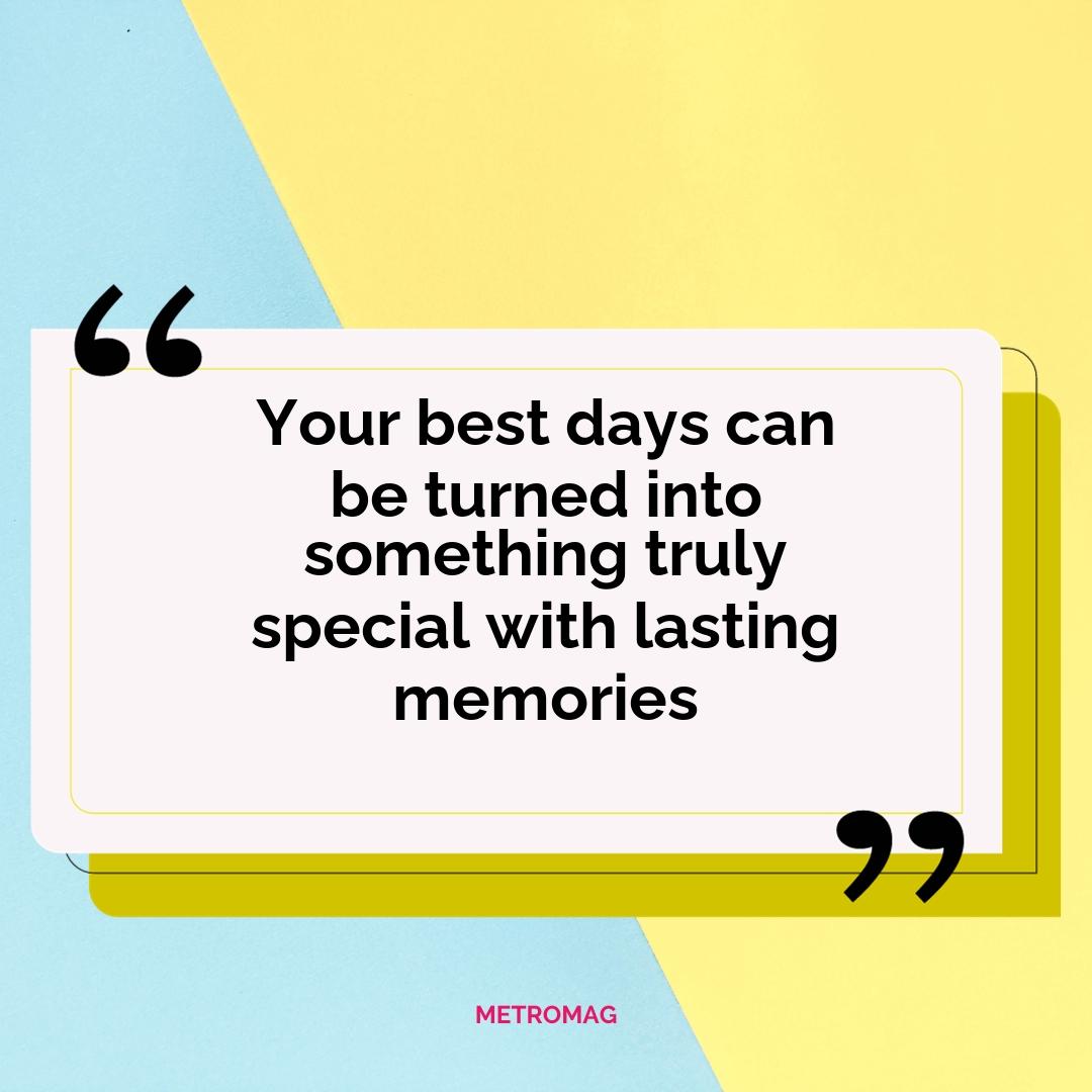 Your best days can be turned into something truly special with lasting memories