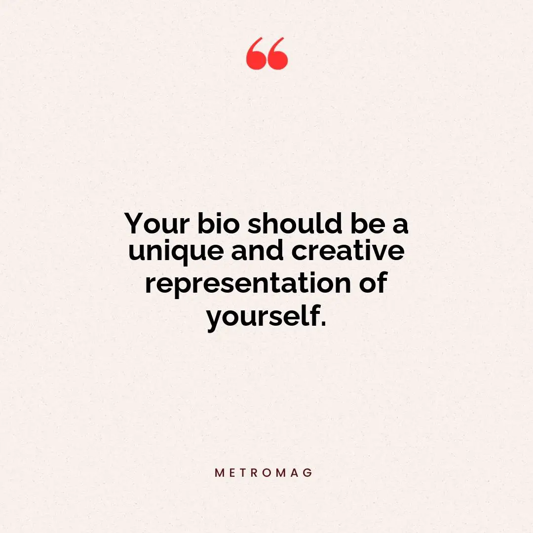 Your bio should be a unique and creative representation of yourself.