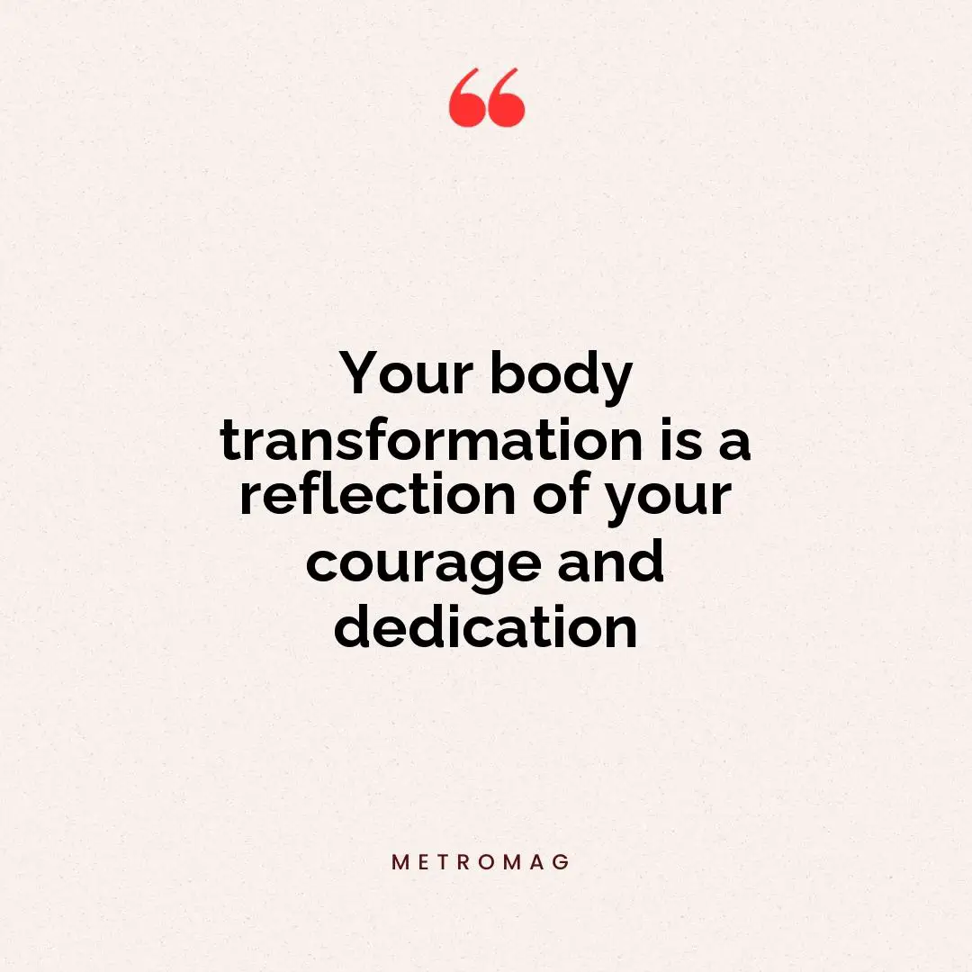 Your body transformation is a reflection of your courage and dedication