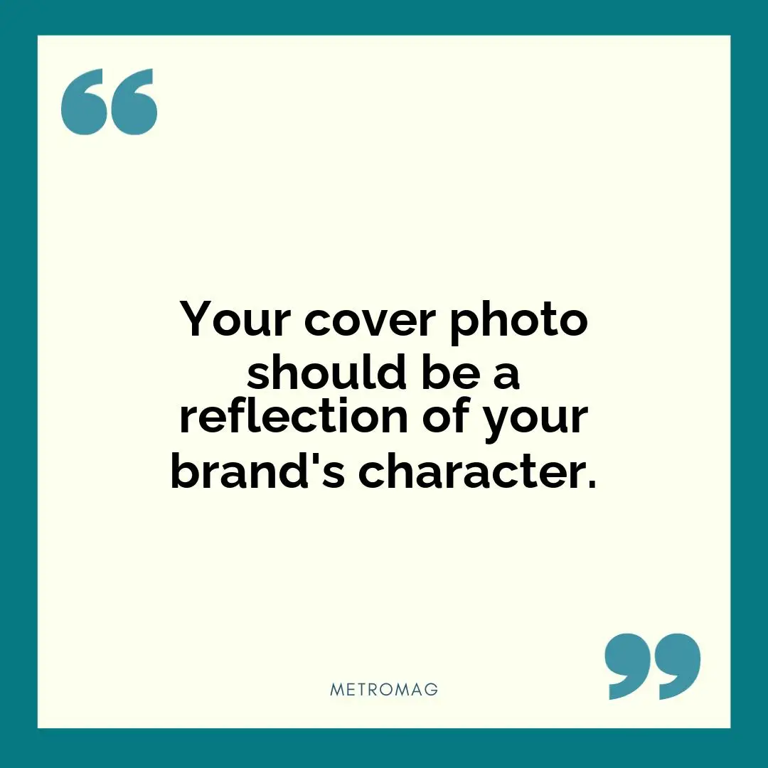 Your cover photo should be a reflection of your brand's character.