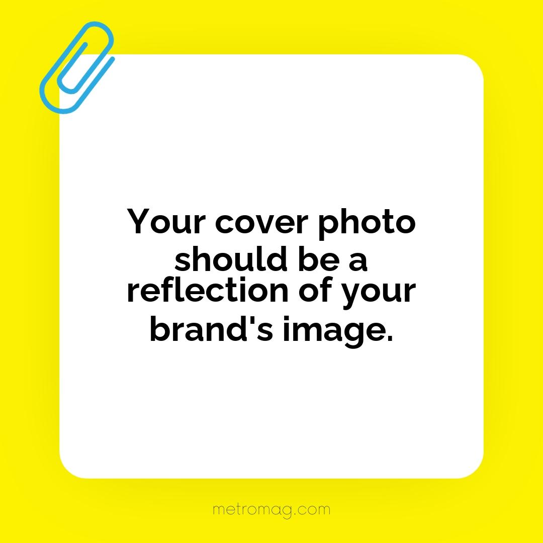 Your cover photo should be a reflection of your brand's image.