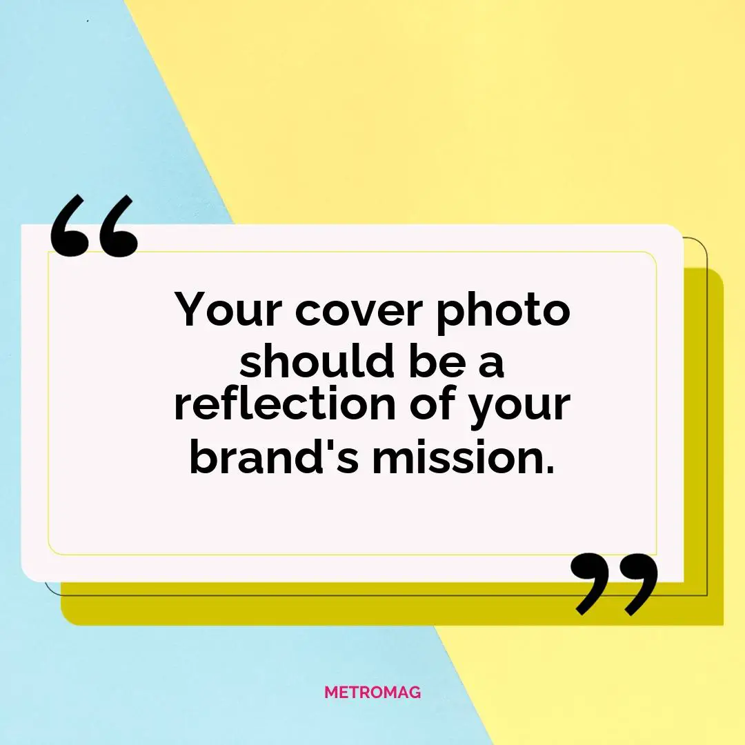 Your cover photo should be a reflection of your brand's mission.