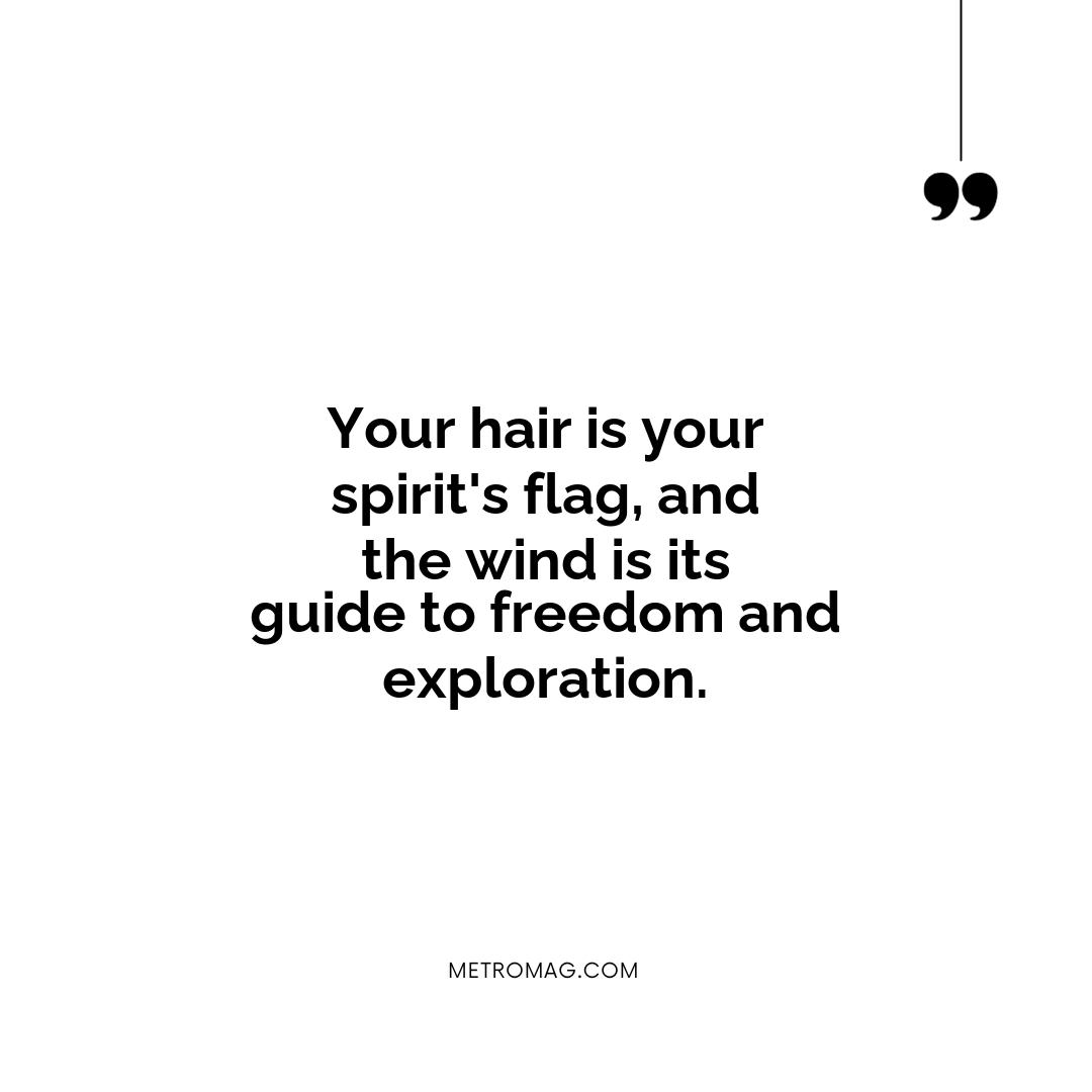 Your hair is your spirit's flag, and the wind is its guide to freedom and exploration.
