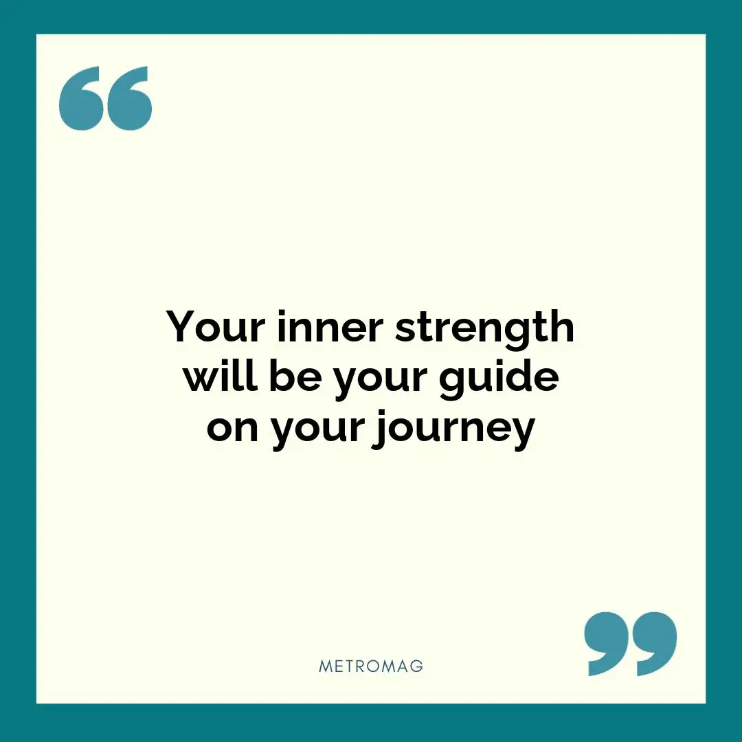 Your inner strength will be your guide on your journey