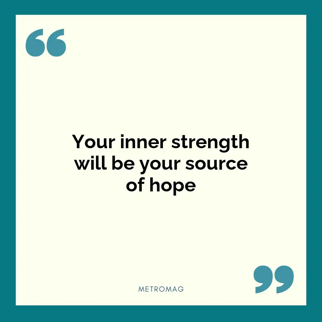 Your inner strength will be your source of hope