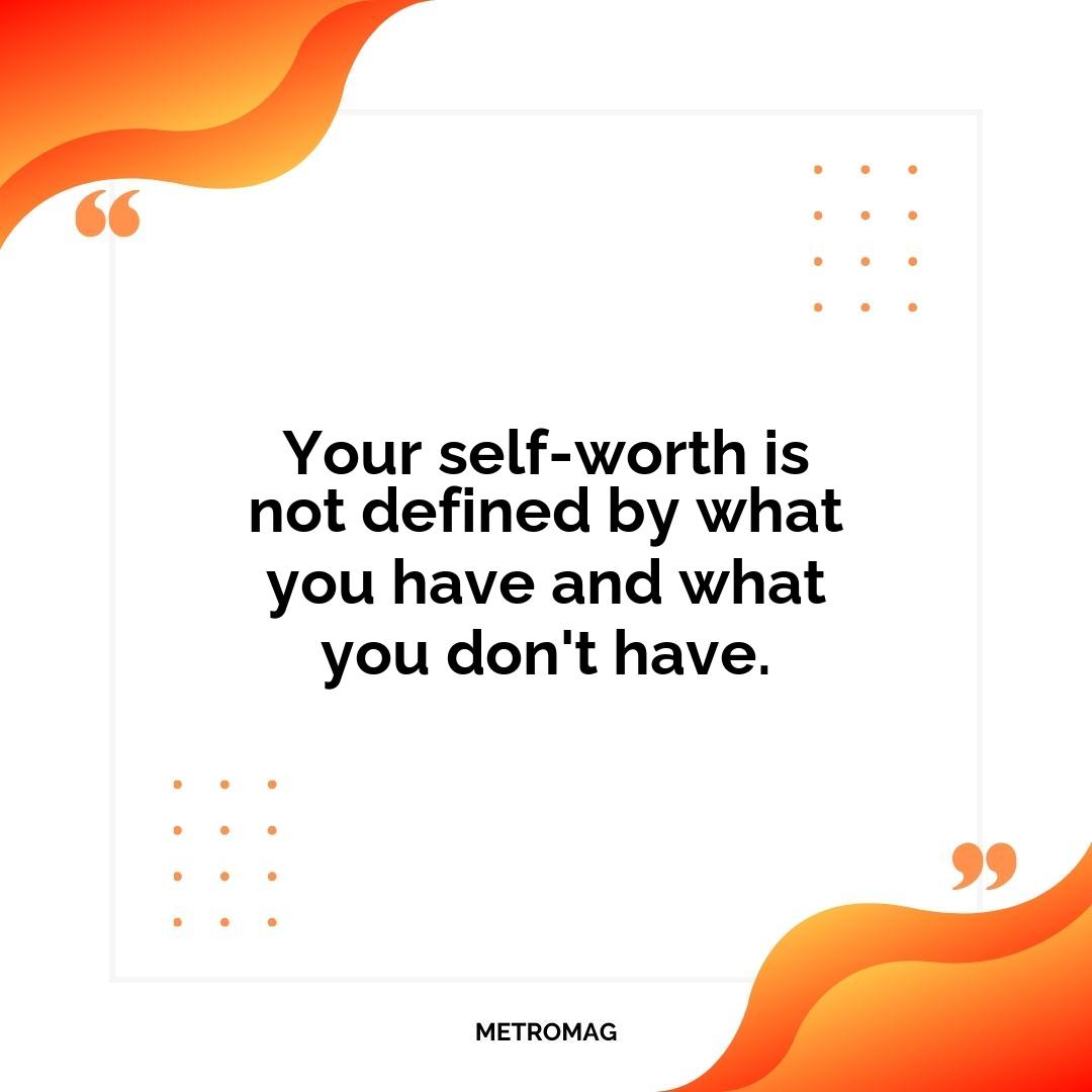Your self-worth is not defined by what you have and what you don't have.