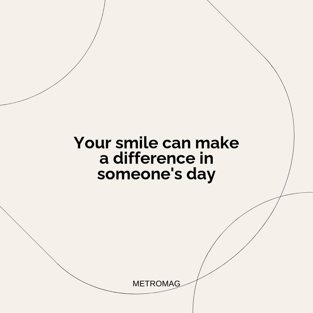 Your smile can make a difference in someone's day