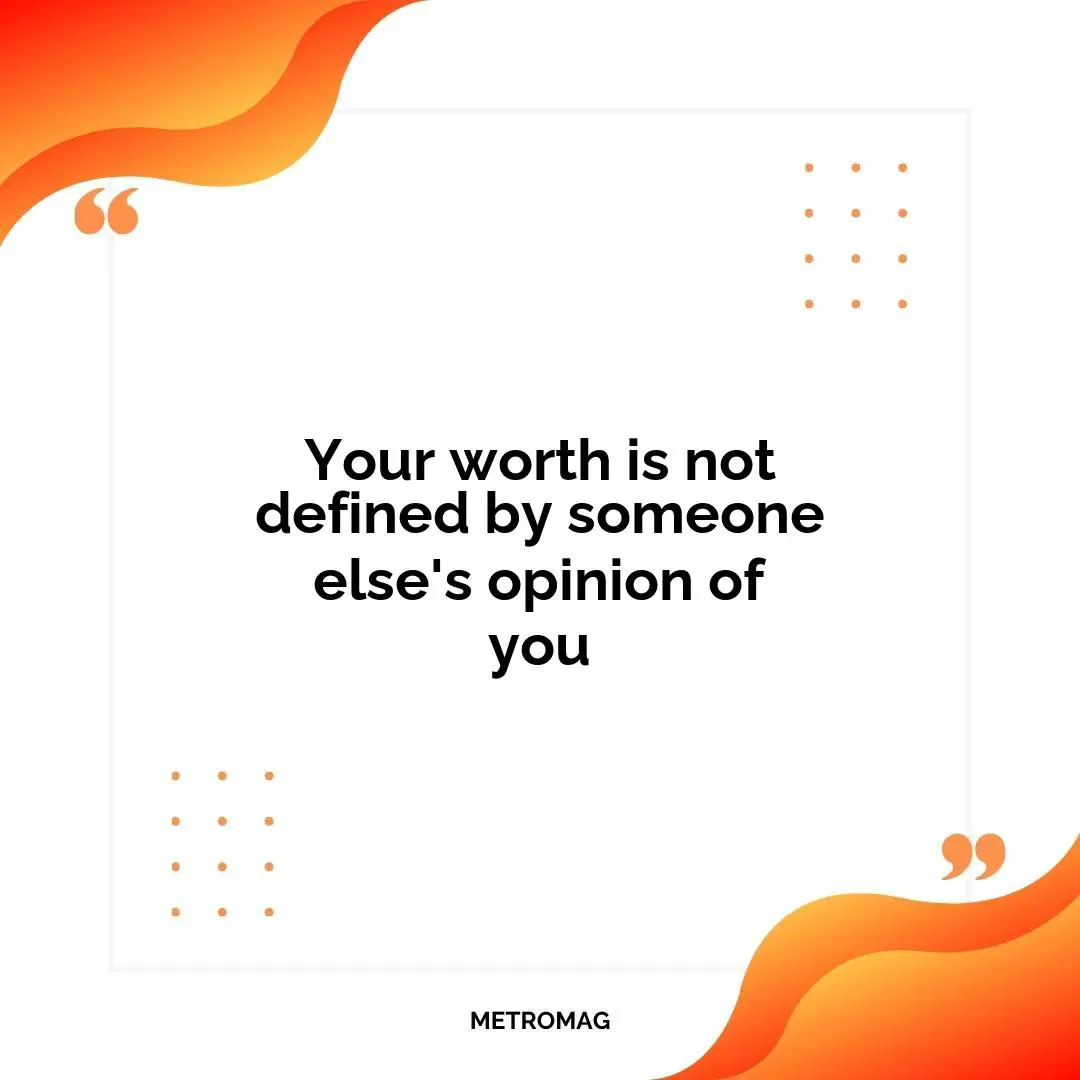 Your worth is not defined by someone else's opinion of you