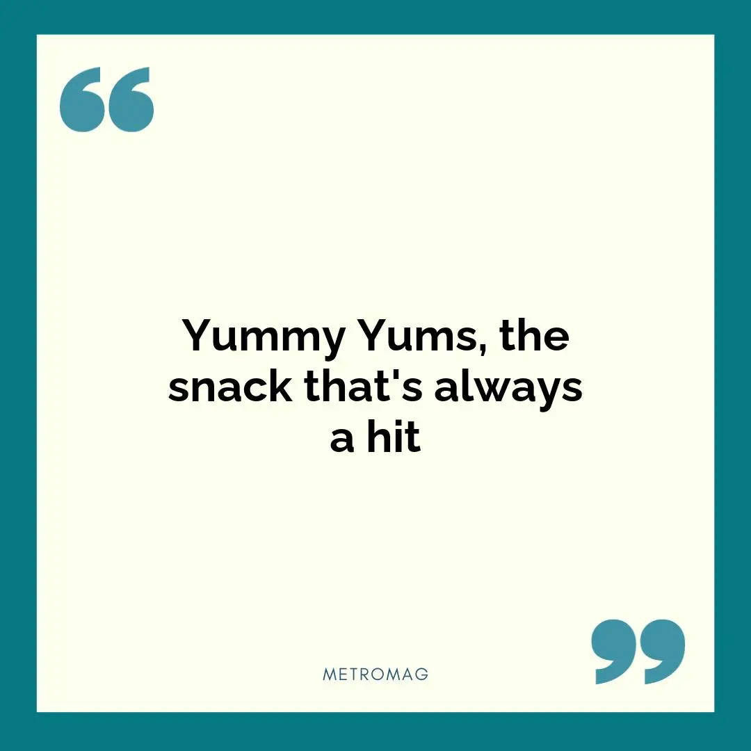 Yummy Yums, the snack that's always a hit