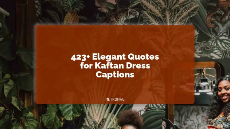 423+ Elegant Quotes for Kaftan Dress Captions