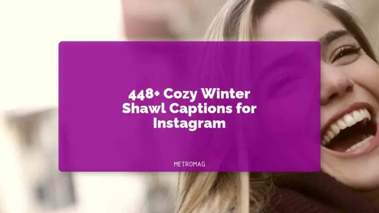 448+ Cozy Winter Shawl Captions for Instagram