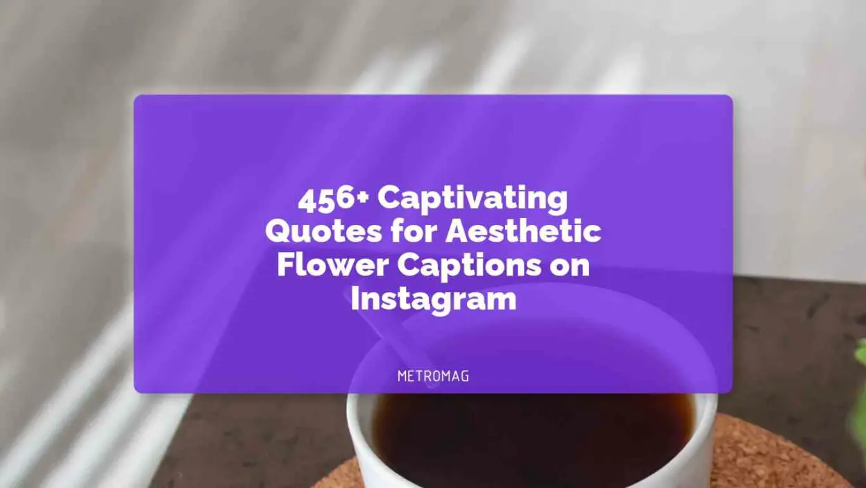 456+ Captivating Quotes for Aesthetic Flower Captions on Instagram