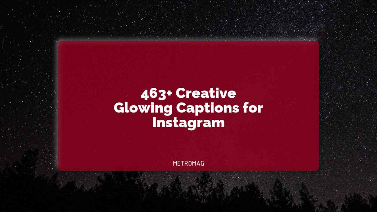 463+ Creative Glowing Captions for Instagram