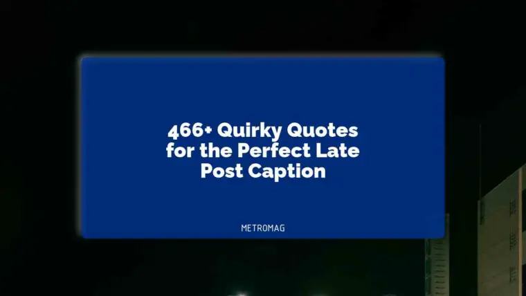 466+ Quirky Quotes for the Perfect Late Post Caption