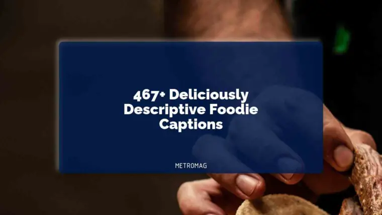 467+ Deliciously Descriptive Foodie Captions
