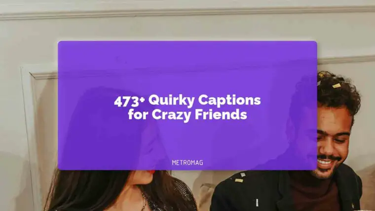 473+ Quirky Captions for Crazy Friends
