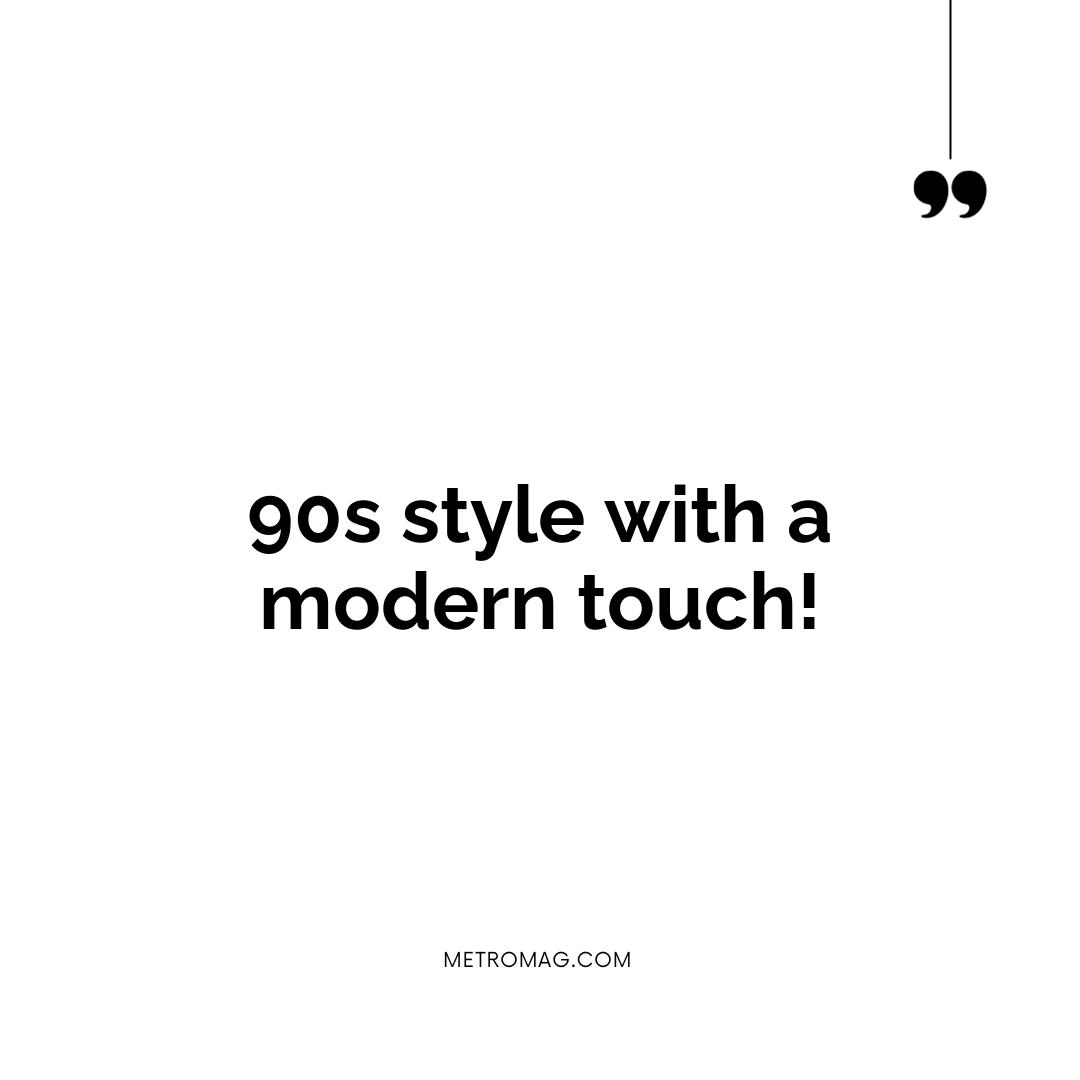 90s style with a modern touch!