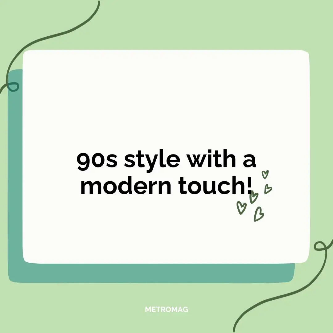 90s style with a modern touch!