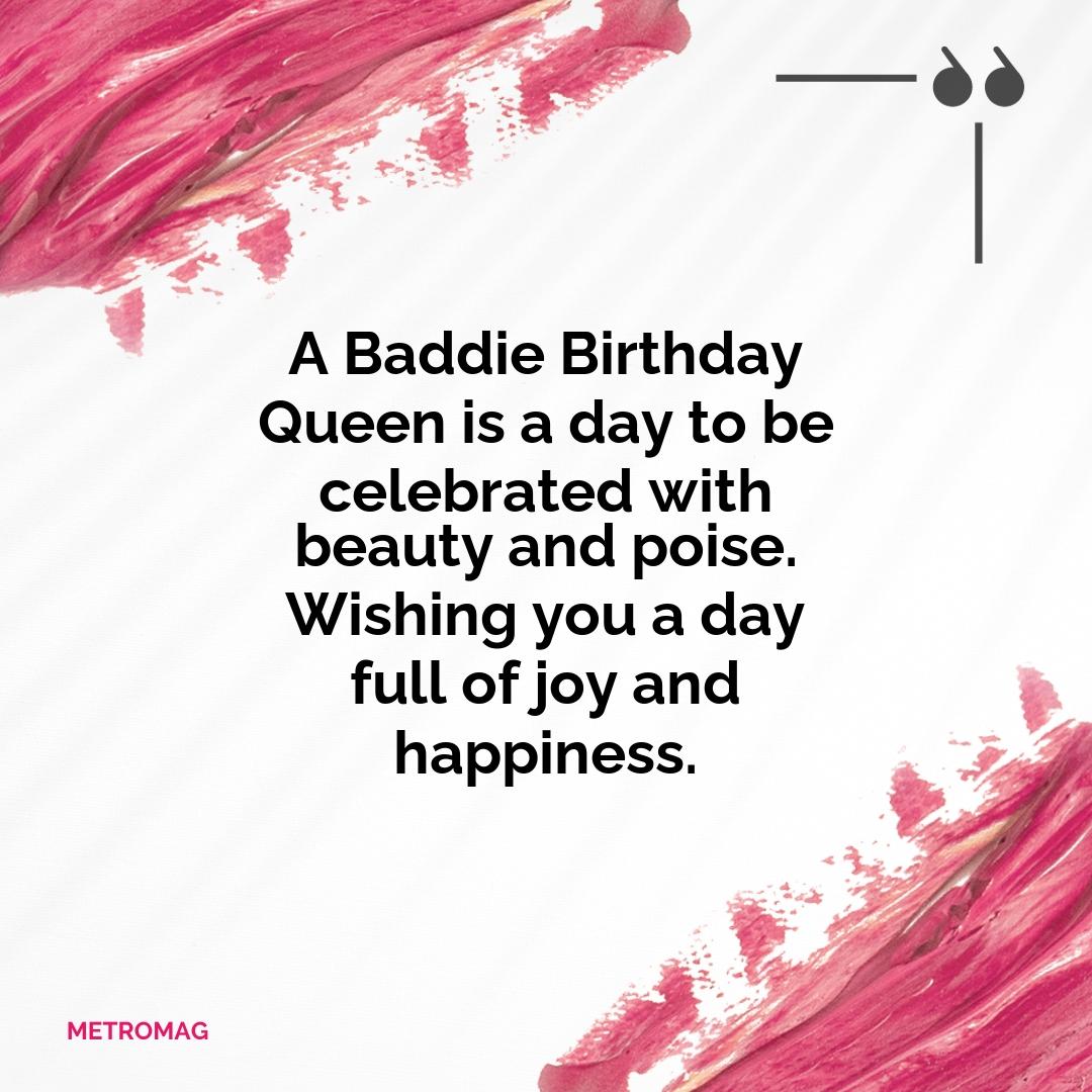 A Baddie Birthday Queen is a day to be celebrated with beauty and poise. Wishing you a day full of joy and happiness.