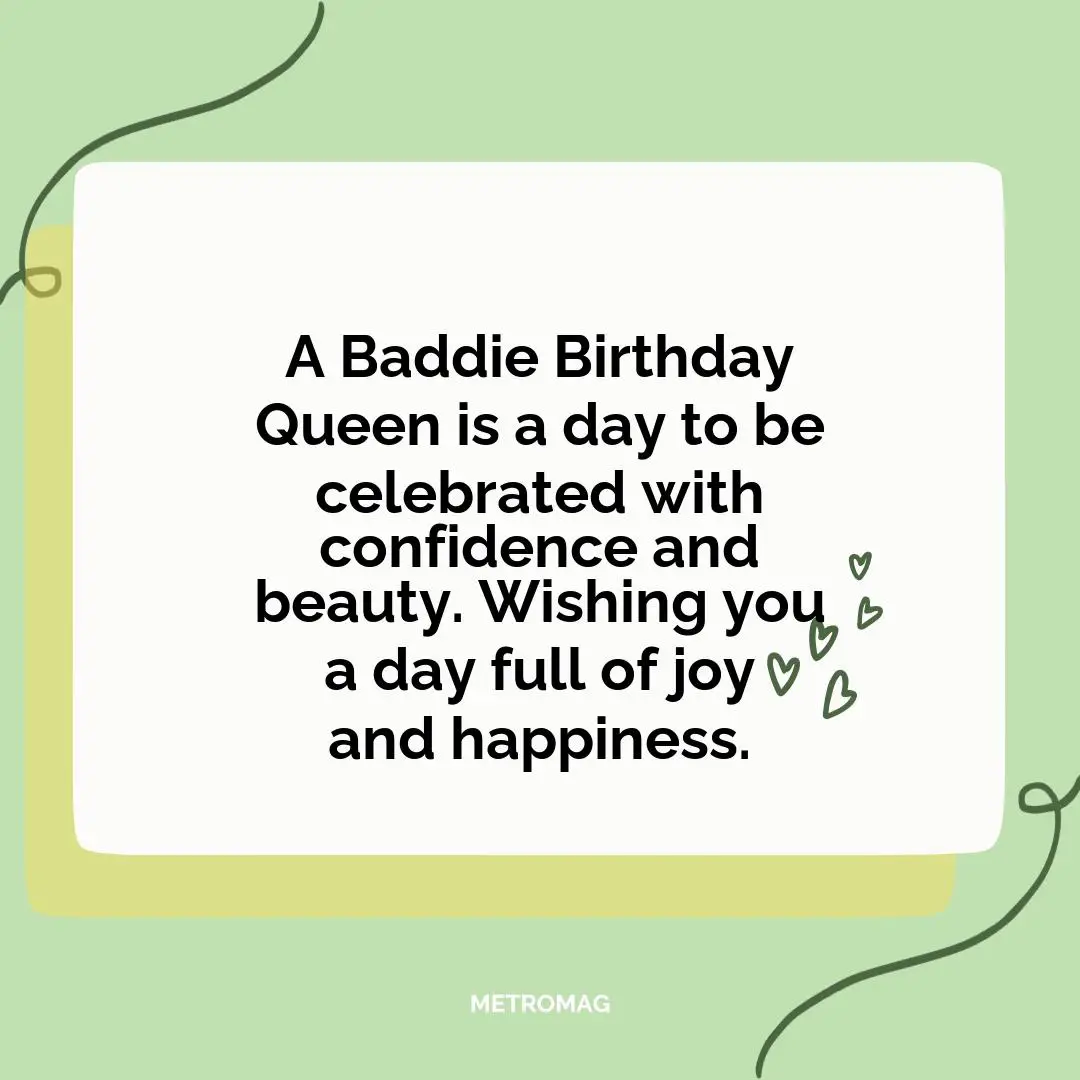 A Baddie Birthday Queen is a day to be celebrated with confidence and beauty. Wishing you a day full of joy and happiness.