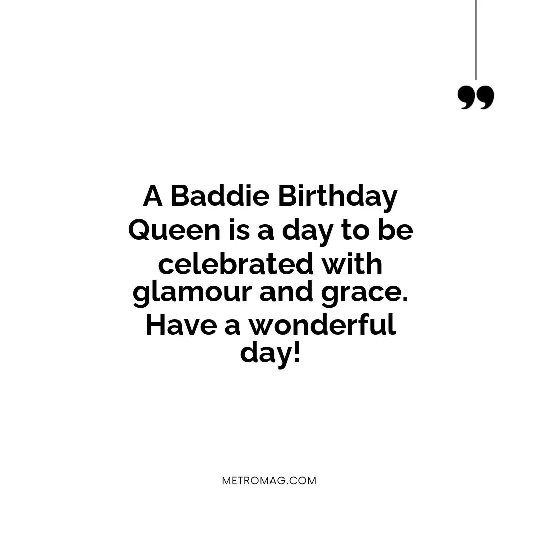 A Baddie Birthday Queen is a day to be celebrated with glamour and grace. Have a wonderful day!