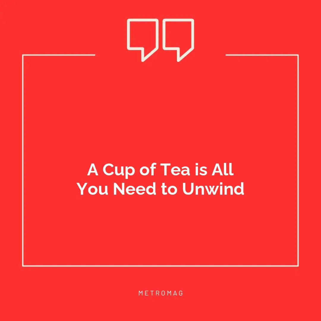 A Cup of Tea is All You Need to Unwind