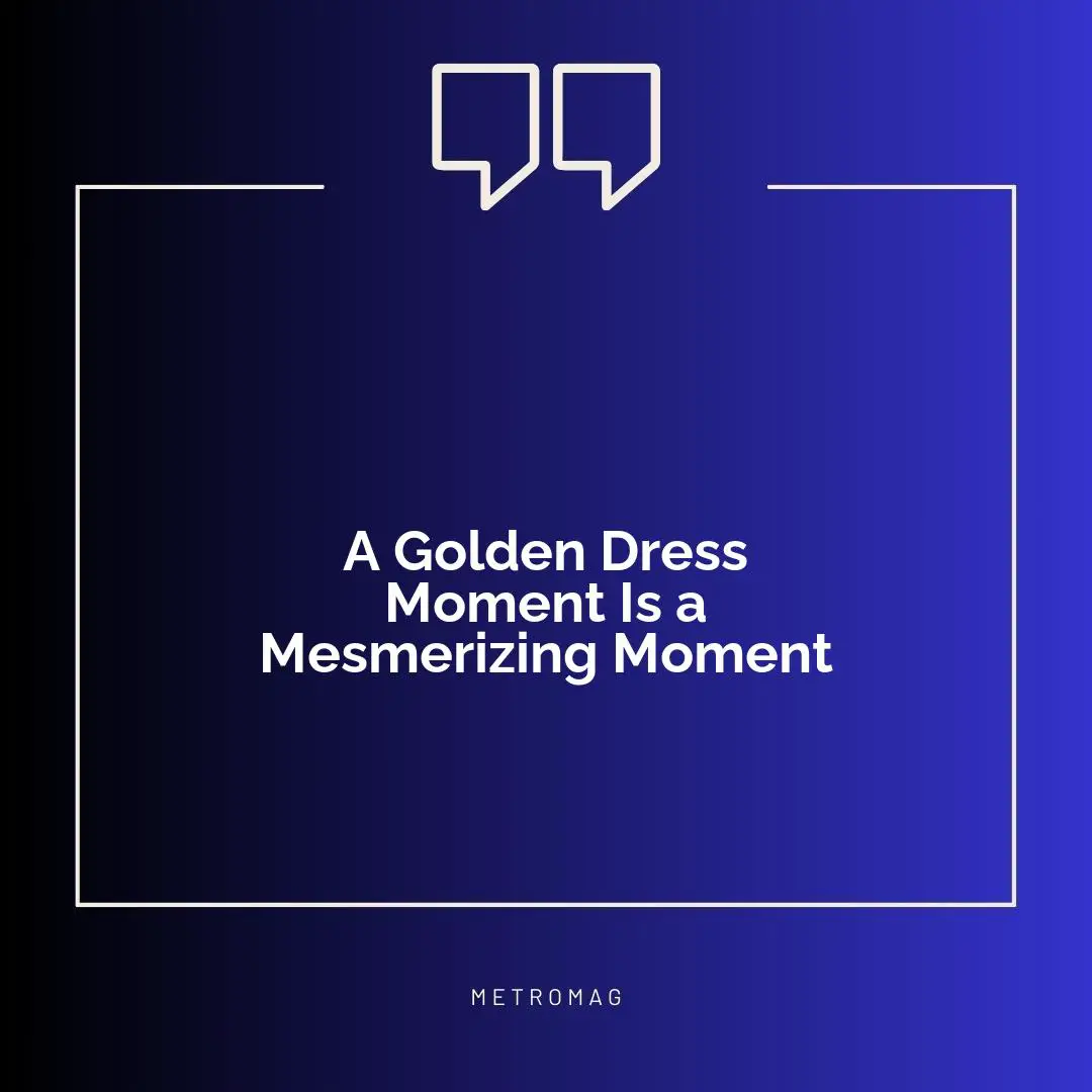 A Golden Dress Moment Is a Mesmerizing Moment