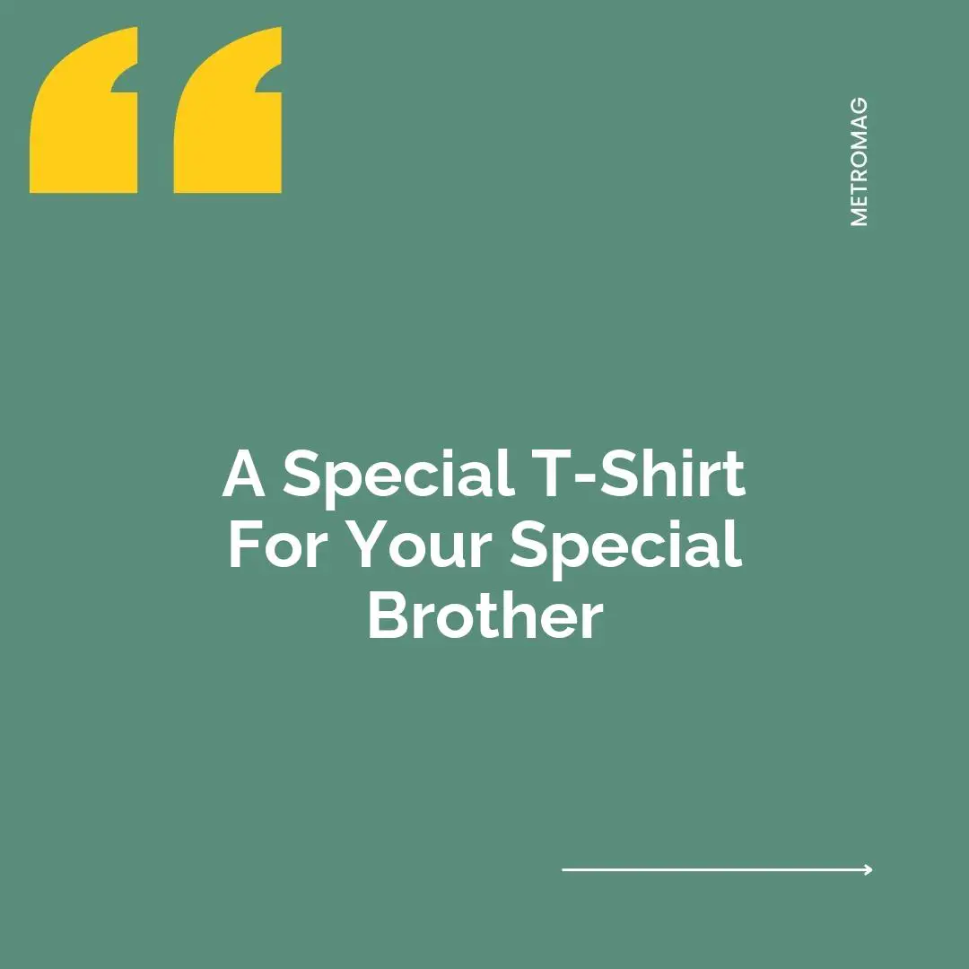A Special T-Shirt For Your Special Brother