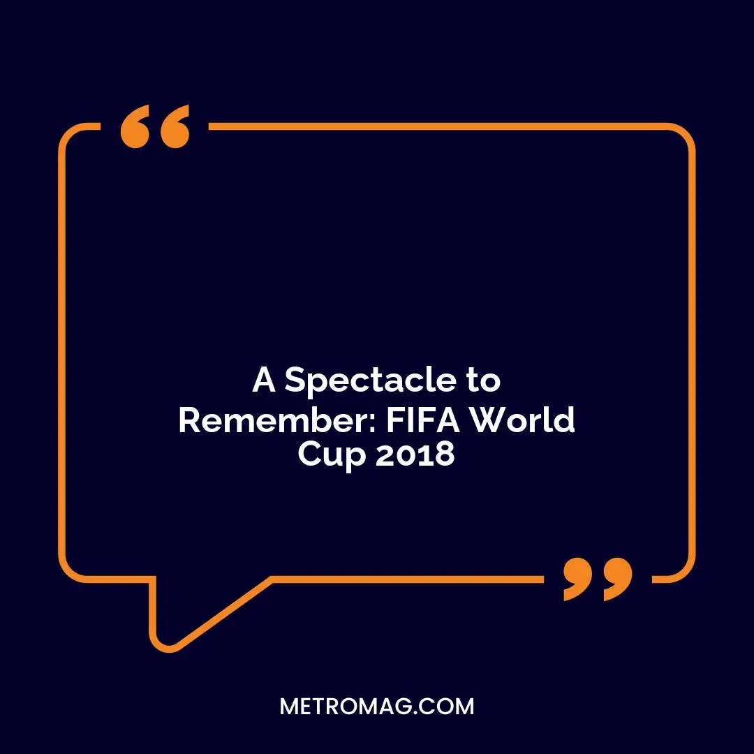 A Spectacle to Remember: FIFA World Cup 2018
