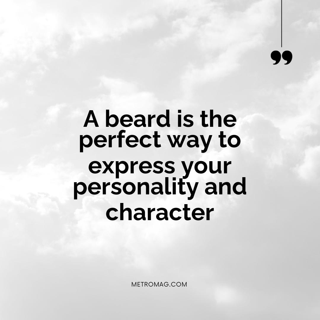 A beard is the perfect way to express your personality and character