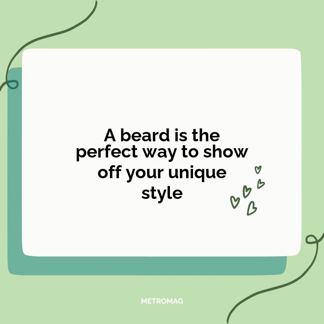 A beard is the perfect way to show off your unique style