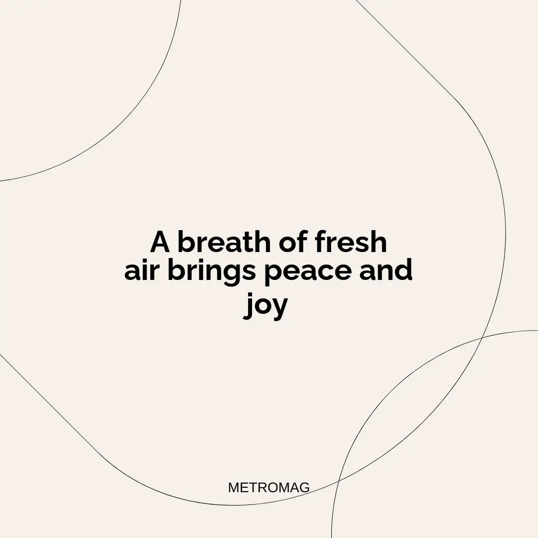 A breath of fresh air brings peace and joy