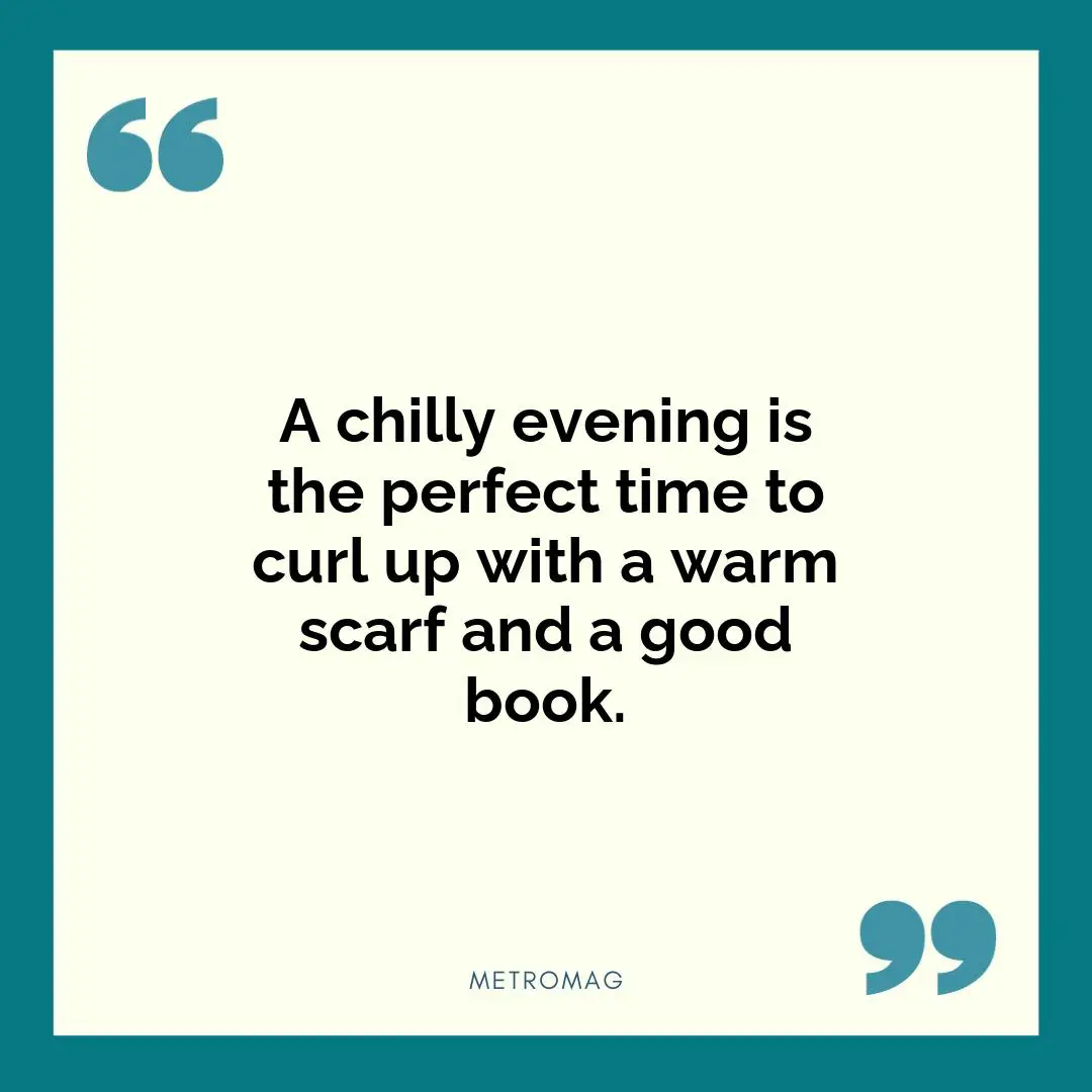 A chilly evening is the perfect time to curl up with a warm scarf and a good book.